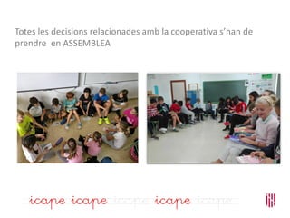 Totes les decisions relacionades amb la cooperativa s’han de
prendre en ASSEMBLEA
 