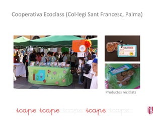 Cooperativa Ecoclass (Col·legi Sant Francesc, Palma)
Productes reciclats
 