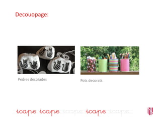 Decouopage:
Pedres decorades Pots decorats
 
