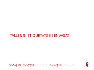 TALLER 3: ETIQUETATGE I ENVASAT
 