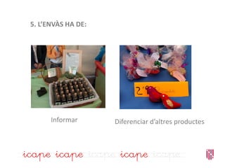 5. L’ENVÀS HA DE:
Informar Diferenciar d’altres productes
 