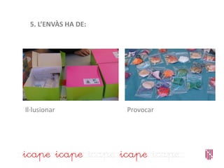 5. L’ENVÀS HA DE:
Il·lusionar Provocar
 