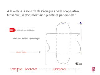 A la web, a la zona de descàrregues de la cooperativa,
trobareu un document amb plantilles per embalar.
 