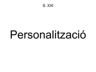 Personalització
S. XXI
 