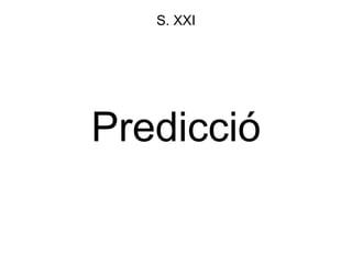 Predicció
S. XXI
 
