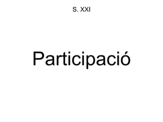 Participació
S. XXI
 