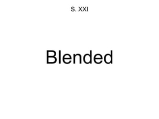 Blended
S. XXI
 