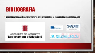 BIBLIOGRAFIA
• AQUESTA INFORMACIÓ HA ESTAT EXTRETA DELS RECURSOS DE LA FORMACIÓ EN PROJECTES KA-1 DE:
 