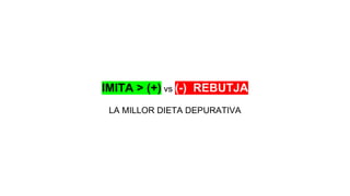 IMITA > (+) vs (-) REBUTJA
LA MILLOR DIETA DEPURATIVA