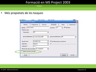 Formació en MS Project 2003Gestió Informàtica de Projectes | Cicle d’un projecte  | TasquesMés propietats de les tasquesCC 2010 - Adimena Solucions							Diapositiva 13