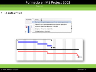 Formació en MS Project 2003Gestió Informàtica de Projectes | Cicle d’un projecte | SeguimentLa ruta críticaCC 2010 - Adimena Solucions							Diapositiva 19