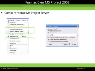 Formació en MS Project 2003Gestió Informàtica de Projectes | Compartint recursos i tasquesCompartir sense Ms Project ServerCC 2010 - Adimena Solucions							Diapositiva 23