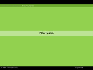 Gestió Informàtica de Projectes | Cicle d’un projectePlanificacióCC 2010 - Adimena Solucions							Diapositiva 8