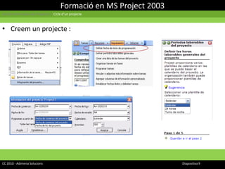 Formació en MS Project 2003Gestió Informàtica de Projectes | Cicle d’un projecteCreem un projecte :CC 2010 - Adimena Solucions							Diapositiva 9