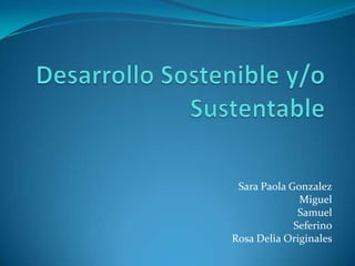 DesarrolloSostenible y/o Sustentable Sara Paola Gonzalez Miguel Samuel Seferino Rosa Delia Originales 