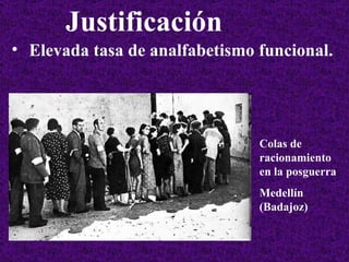 Elevada tasa de analfabetismo funcional.   Justificación   Colas de racionamiento en la posguerra Medellín (Badajoz) 