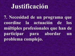 7. Necesidad de un programa que coordine la actuación de los múltiples profesionales que han de participar para abordar un problema complejo. Justificación   