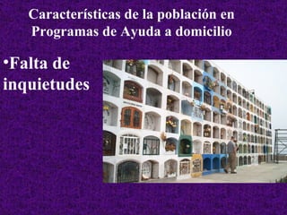 Falta de inquietudes Características de la población en Programas de Ayuda a domicilio 
