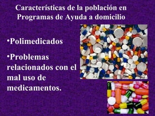 Polimedicados Problemas relacionados con el mal uso de medicamentos. Características de la población en Programas de Ayuda a domicilio 