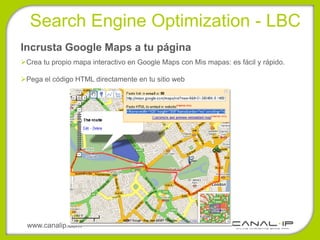 Search Engine Optimization - LBC
Incrusta Google Maps a tu página
Crea tu propio mapa interactivo en Google Maps con Mis mapas: es fácil y rápido.

Pega el código HTML directamente en tu sitio web




 www.canalip.com
 