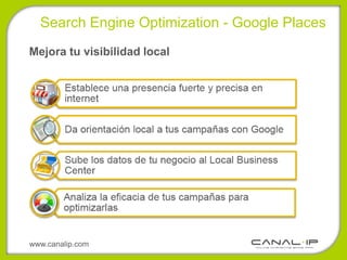 Search Engine Optimization - Google Places
Mejora tu visibilidad local




www.canalip.com
 