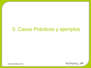 5. Casos Prácticos y ejemplos




www.canalip.com
 