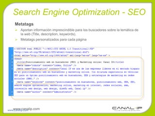 •Search Engine Optimization - SEO
    Metatags
     Aportan información imprescindible para los buscadores sobre la temática de
      la web (Title, description, keywords).
     Metatags personalizados para cada página




   www.canalip.com
www.canalip.com
 