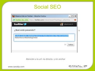 Social SEO




                  Atención a la url: no directa y sin anchor


www.canalip.com
 