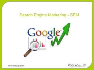 Search Engine Marketing - SEM




www.canalip.com
 