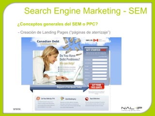 •Search Engine Marketing - SEM
  ¿Conceptos generales del SEM o PPC?
  - Creación de Landing Pages (“páginas de aterrizaje”)




www.canalip.com
 