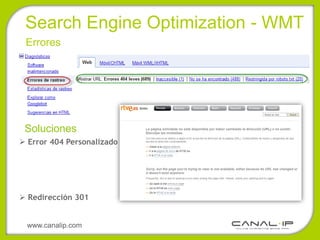 •Search Engine Optimization - WMT
 Errores




 Soluciones
 Error 404 Personalizado




 Redirección 301


  www.canalip.com
 