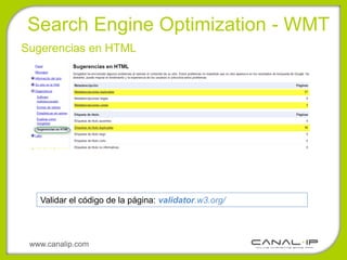 •Search Engine Optimization - WMT
Sugerencias en HTML




   Validar el código de la página: validator.w3.org/




 www.canalip.com
 