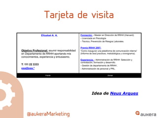 ElizabetA. A. 
Objetivo Profesional:asumir responsabilidad en Departamento de RRHH aportando mis conocimientos, experiencia y entusiasmo. 
T: 111 22 3333 
eaa@eaa.* 
Formación:-Masteren Dirección de RRHH (Harvard). 
-Licenciada en Psicología 
-Técnico, Prevención de Riesgos Laborales. 
Premio RRHH 2007: 
“Como inaugurar una plataforma de comunicación interna” (Informe de bestpractices, metodológica y cronograma). 
Experiencia: -Administración de RRHH: Selección y contratación, formación y desarrollo. 
-Gestión de departamento de RRHH . 
-Administración de personal y PRL. 
Frente 
Dorsal 
Idea de Neus Arques  