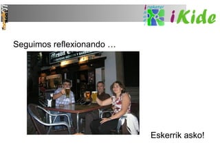 Seguimos reflexionando … Eskerrik asko!  