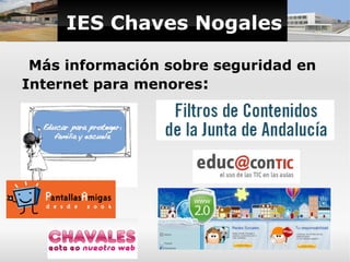 IES Chaves Nogales

 Más información sobre seguridad en
Internet para menores:
 