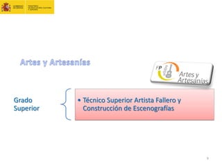 Grado
Superior
• Técnico Superior Artista Fallero y
Construcción de Escenografías
9
 