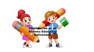 Panificación en el
Sistema Educativo
Bolivariano
 