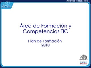Área de Formación y Competencias TIC Plan de Formación  2010 