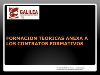 FORMACION TEORICAS ANEXA A
LOS CONTRATOS FORMATIVOS




                Formación Teórica Anexa a los Contratos
                Formativos-Eduardo Panadero Muñoz
 