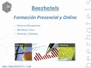 Beezhotels	
  
Formación	
  Presencial	
  y	
  Online	
  
•  Revenue Management
•  Marketing on-line
•  Alimentos y Bebidas
 