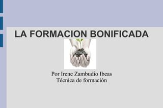 LA FORMACION BONIFICADA
Por Irene Zambudio Ibeas
Técnica de formación
 