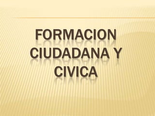 FORMACION
CIUDADANA Y
   CIVICA
 
