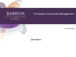 Formación Community Management David Rodriguez @davidjguru 