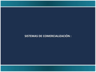 SISTEMAS DE COMERCIALIZACIÓN :
 