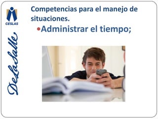 Competencias para el manejo de situaciones.Propiciar cambios y afrontar los que se presenten; 
