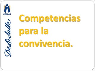 Competencias para la convivencia.Implican: Relacionarse armónicamente con otros y con la naturaleza; 