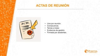 ACTAS DE REUNIÓN
• Una por reunión.
• Consecutivas.
• Temas a tratar.
• Evidencia de gestión.
• Firmada por asistentes.
 