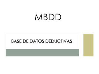 MBDD

BASE DE DATOS DEDUCTIVAS
 