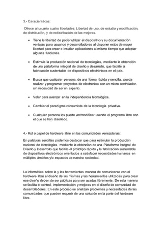 3.- Características:
Ofrece al usuario cuatro libertades: Libertad de uso, de estudio y modificación,
de distribución, y d...