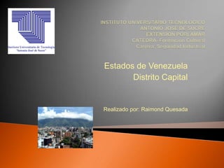 Estados de Venezuela
       Distrito Capital


Realizado por: Raimond Quesada
 